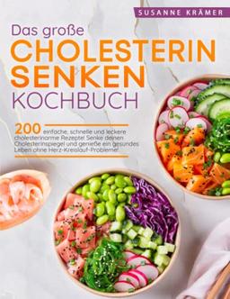 Das große Cholesterin Senken Kochbuch: 200 einfache, schnelle und leckere cholesterinarme Rezepte! Senke deinen Cholesterinspiegel und genieße ein gesundes Leben ohne Herz-Kreislauf-Probleme!