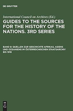 Guides to the Sources for the History of the Nations. 3rd Series / Quellen zur Geschichte Afrikas, Asiens und Ozeaniens im Österreichischen ... on Archives, Guides to the Sourc, Band 8)