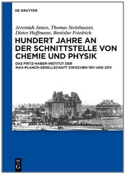 Hundert Jahre an der Schnittstelle von Chemie und Physik: Das Fritz-Haber-Institut der Max-Planck-Gesellschaft zwischen 1911 und 2011