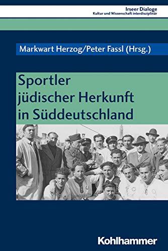 Sportler jüdischer Herkunft in Süddeutschland (Irseer Dialoge: Kultur und Wissenschaft interdisziplinär, Band 22)