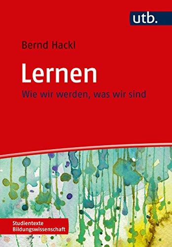 Lernen: Wie wir werden, was wir sind (Studientexte Bildungswissenschaft, Band 4339)