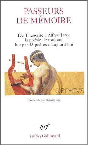 Passeurs de mémoire : de Théocrite à Alfred Jarry, la poésie de toujours lue par 43 poètes d'aujourd'hui