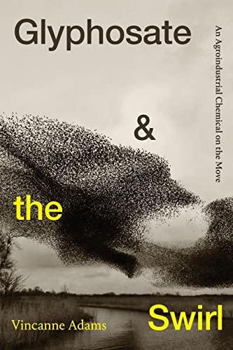 Glyphosate and the Swirl: An Agroindustrial Chemical on the Move (Critical Global Health: Evidence, Efficacy, Ethnography)