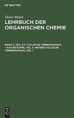 Cyclische Verbindungen. – Naturstoffe, Teil 3: Heterocyclische Verbindungen, Abt. 1 (Victor Meyer: Lehrbuch der organischen Chemie)