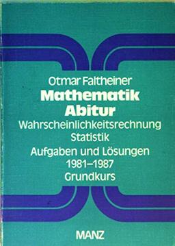 Mathematik Abitur. Wahrscheinlichkeitsrechnung/Statistik. Grundkurs. Aufgaben und Lösungen 1981-1987