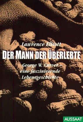 Der Mann, der überlebte. George W. Carver und sein Werk