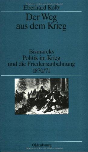 Der Weg aus dem Krieg: Bismarcks Politik im Krieg und die Friedensanbahnung 1870/71. Studienausgabe