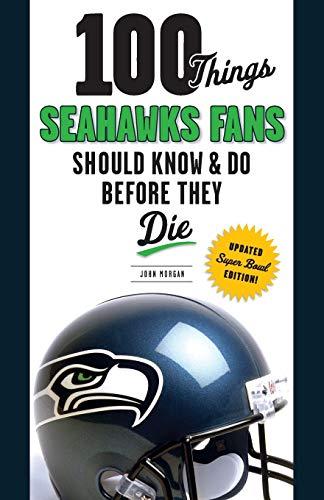 100 Things Seahawks Fans Should Know & Do Before They Die (100 Things...Fans Should Know)