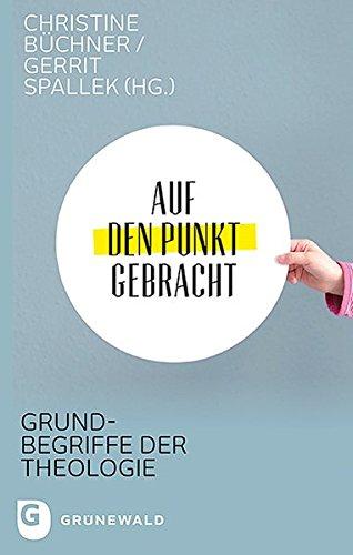 Auf den Punkt gebracht: Grundbegriffe der Theologie