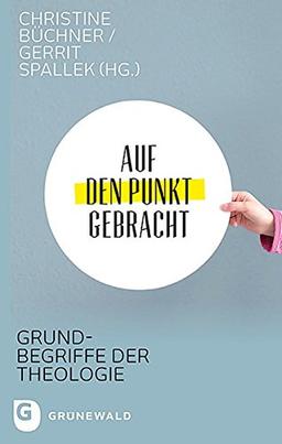 Auf den Punkt gebracht: Grundbegriffe der Theologie