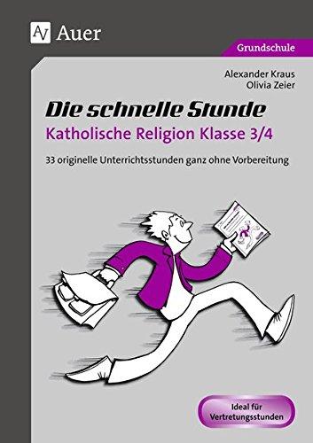 Die schnelle Stunde Katholische Religion Kl. 3-4: 33 originelle Unterrichtsstunden ganz ohne Vorbereitung (3. und 4. Klasse) (Die schnelle Stunde Grundschule)