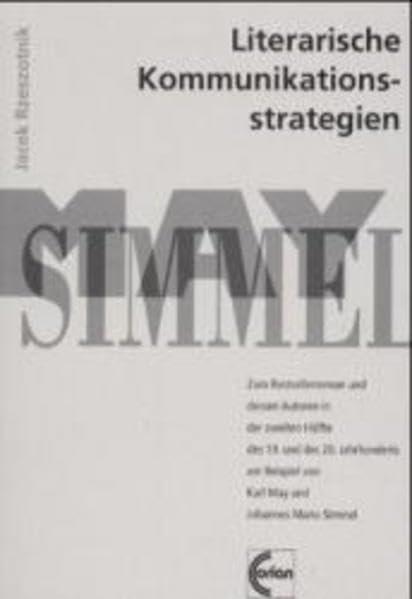 Literarische Kommunikationsstrategien: Zum Bestsellerroman und dessen Autoren in der zweiten Hälfte des 19. und 20. Jahrhunderts am Beispiel von Karl May und Johannes Mario Simmel