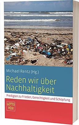 Reden wir über Nachhaltigkeit: Predigten zu Frieden, Gerechtigkeit und Schöpfung