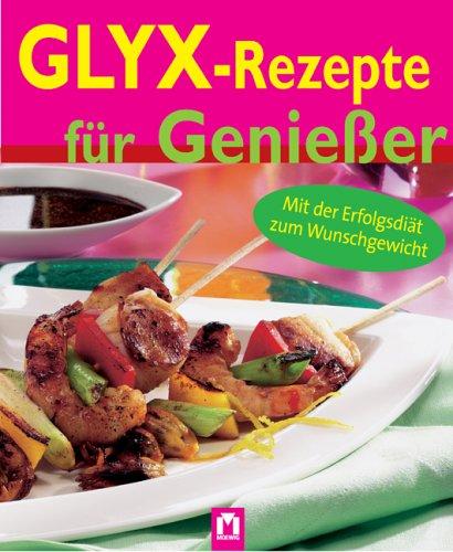 GLYX-Rezepte für Genießer. Mit der Erfolgsdiät zum Wunschgewicht