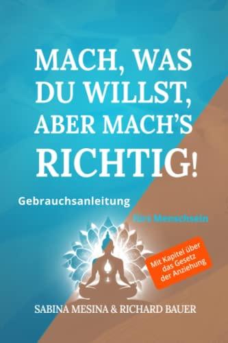 Mach, was du willst, aber mach’s richtig!: Gebrauchsanleitung fürs Menschsein