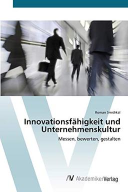 Innovationsfähigkeit und Unternehmenskultur: Messen, bewerten, gestalten