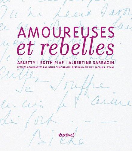 Amoureuse et rebelle : histoires d'amour et lettres inédites de Arletty, Edith Piaf, Albertine Sarrazin