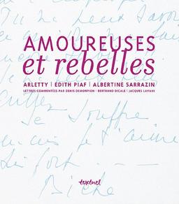 Amoureuse et rebelle : histoires d'amour et lettres inédites de Arletty, Edith Piaf, Albertine Sarrazin