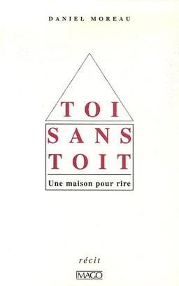 Toi sans toit : une maison pour rire : récit