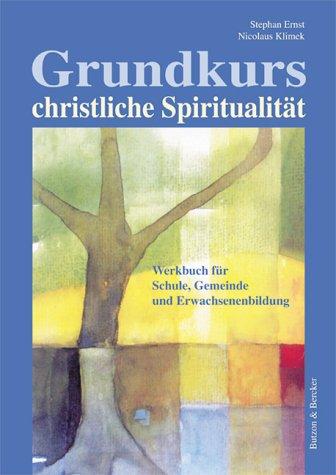 Grundkurs christliche Spiritualität: Werkbuch für Schule, Gemeinde und Erwachsenenbildung