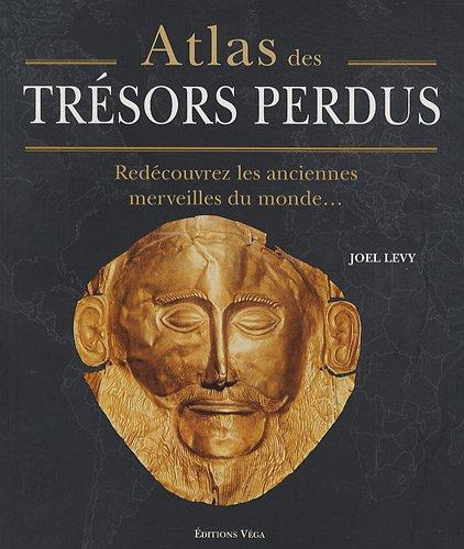 Atlas des trésors perdus : redécouvrez les anciennes merveilles du monde...