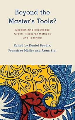 Beyond the Master's Tools?: Decolonizing Knowledge Orders, Research Methods and Teaching (Kilombo: International Relations and Colonial Questions)