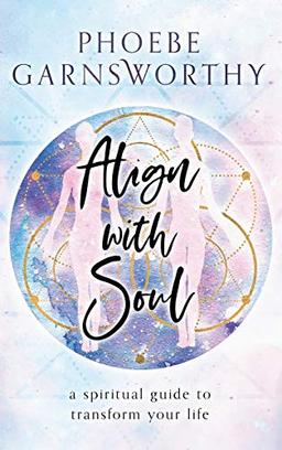 Align with Soul: a spiritual guide to transform your life