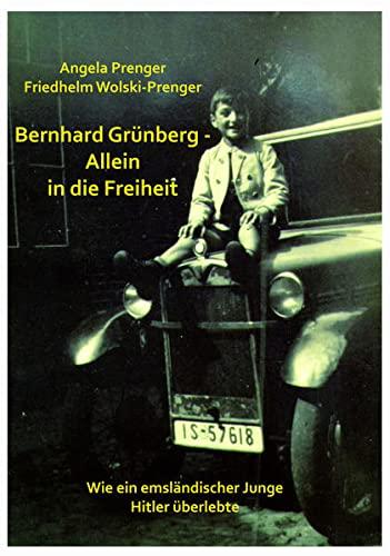 BERNHARD GRÜNBERG - ALLEIN IN DIE FREIHEIT: WIE EIN EMSLÄNDISCHER JUNGE HITLER ÜBERLEBTE