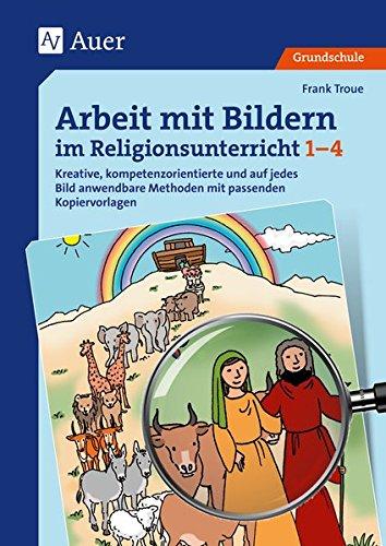 Arbeit mit Bildern im Religionsunterricht 1-4: Kreative, kompetenzorientierte und auf jedes Bild anwendbare Methoden mit passenden Kopiervorlagen (1. bis 4. Klasse)