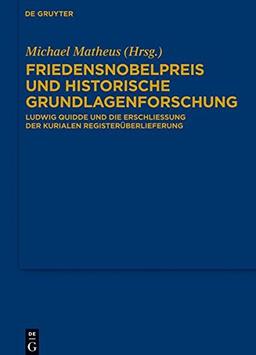 Friedensnobelpreis und historische Grundlagenforschung: Ludwig Quidde und die Erschließung der kurialen Registerüberlieferung (Bibliothek des Deutschen Historischen Instituts in Rom, Band 124)