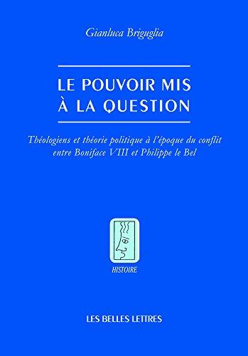 Le pouvoir mis à la question : théologiens et théorie politique à l'époque du conflit entre Boniface VIII et Philippe le Bel