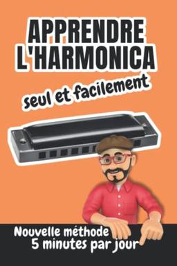 Apprendre l'harmonica seul et facilement | Nouvelle méthode : 5 minutes par jour: Pour adulte ou enfant avec un harmonica diatonique DO (Méthode et tablatures facile pour harmonica diatonique DO)