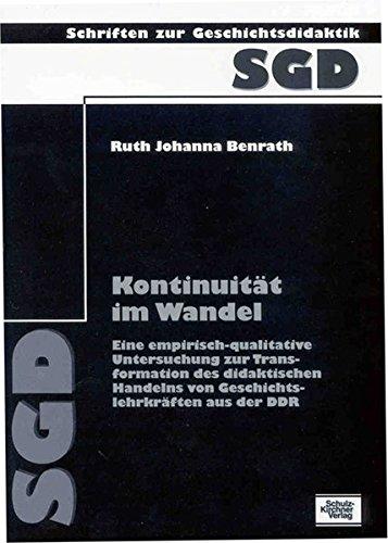 Kontinuität im Wandel: Eine empirisch-qualitative Untersuchung zur Transformation des didaktischen Handelns von Geschichtslehrkräften aus der DDR (Schriften zur Geschichtsdidaktik)