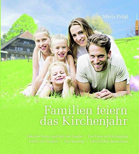 Familien feiern das Kirchenjahr: Jahr der Natur und Jahr der Gnade; Die Feste im Kirchenjahr; Leben im Glauben; Der Sonntag; Christliches Brauchtum