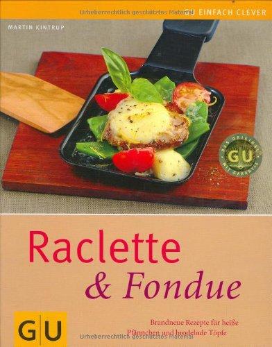 Raclette & Fondue: Brandneue Rezepte für heiße Pfännchen und brodelnde Töpfe (GU einfach clever Relaunch 2007)