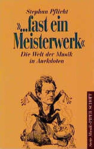 ... fast ein Meisterwerk: Die Welt der Musik in Anekdoten Eine heitere Musiksoziologie (Serie Musik)