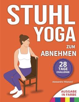 Stuhl-Yoga zum Abnehmen: Eine 28-Tage-Herausforderung zum effektiven Abnehmen von Bauchfett mit sanften, angeleiteten Übungen in nur 15 Minuten pro Tag - Konzipiert für Anfänger und Senioren.