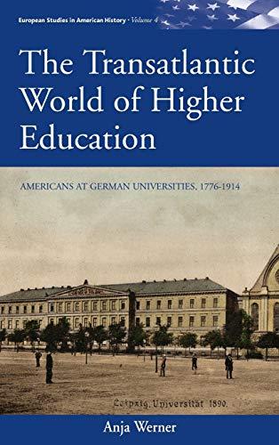 The Transatlantic World of Higher Education: Americans at German Universities, 1776-1914 (European Studies in American History, Band 4)