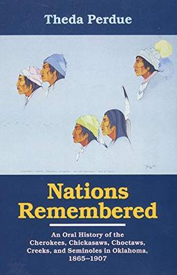 NATIONS REMEMBERED REV/E: An Oral History of the Cherokee, Chickasaws, Choctaws, Creeks, and Seminoles in Oklahoma, 1865-1907