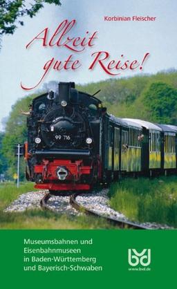 Allzeit gute Reise!: Unterwegs mit Museums- und Touristikbahnen in Baden-Württemberg und Bayerisch-Schwaben