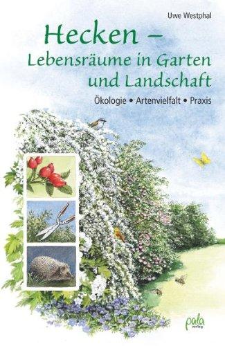 Hecken - Lebensräume in Garten und Landschaft: Ökologie, Artenvielfalt, Praxis