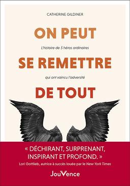 On peut se remettre de tout : l'histoire de 5 héros ordinaires qui ont vaincu l'adversité