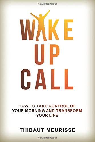 Wake Up Call: How to Take Control of Your Morning and Transform Your Life