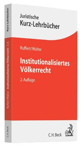 Institutionalisiertes Völkerrecht: Das Recht der Internationalen Organisationen und seine wichtigsten Anwendungsfelder (Kurzlehrbücher für das Juristische Studium)