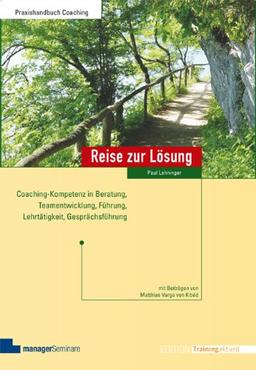 Reise zur Lösung: Coaching-Kompetenz in Beratung, Teamentwicklung, Führung, Lehrtätigkeit, Gesprächsführung