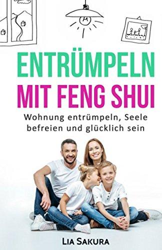 ENTRÜMPELN mit Feng Shui: Wohnung entrümpeln, Seele befreien und glücklich sein (entrümpeln Feng Shui, Band 1)