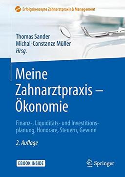 Meine Zahnarztpraxis – Ökonomie: Finanz-, Liquiditäts- und Investitionsplanung, Honorare, Steuern, Gewinn (Erfolgskonzepte Zahnarztpraxis & Management)