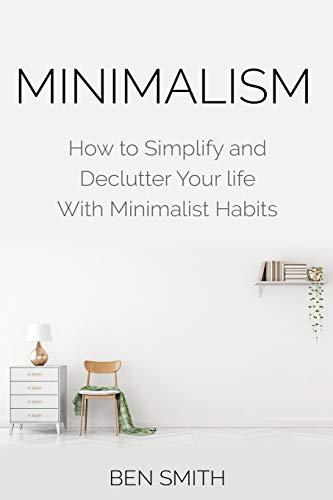 Minimalism: How to Simplify and Declutter Your Life with Minimalist Habits