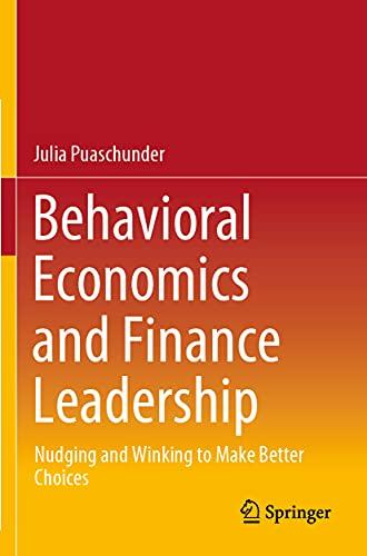 Behavioral Economics and Finance Leadership: Nudging and Winking to Make Better Choices