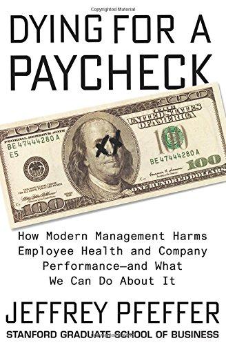 Dying for a Paycheck: How Modern Management Harms Employee Health and Company Performance&#8212;and What We Can Do About It